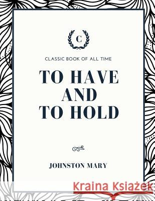 To Have and to Hold Mary Johnston 9781973855927 Createspace Independent Publishing Platform