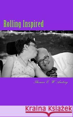 Rolling Inspired: Poetry Inspired By My Walk With God From A Wheelchair Amberg, Thomas E. W. 9781973856559 Createspace Independent Publishing Platform