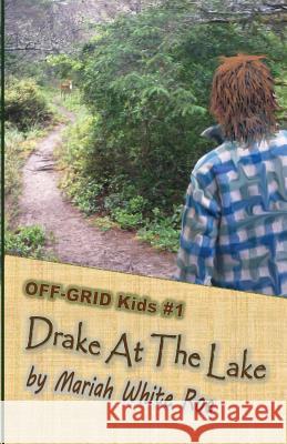 Drake At The Lake: OFF-GRID Kids book 1 Mariah White Roe 9781973857648 Createspace Independent Publishing Platform