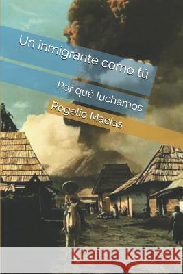 Un imigrante como tu: Por que luchamos Macias, Rogelio 9781973858966