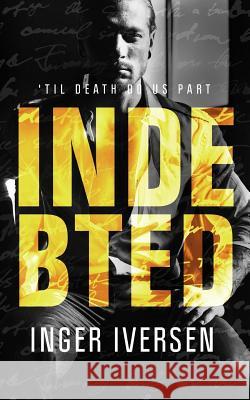 Indebted: 'Til Death do Us Part: Teal and Trent 3 Iversen, Inger 9781973860785 Createspace Independent Publishing Platform