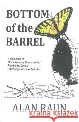 Bottom of the Barrell: A collection of Miscellaneous Unconnected Ramblings from a Rambling Unconnected Mind Raun, Alan N. 9781973862079