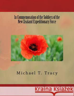 In Commemoration of the Soldiers of the New Zealand Expeditionary Force Michael T. Tracy 9781973863373