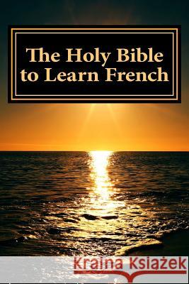 The Holy Bible to Learn French: Bilingual Book God 9781973864363 Createspace Independent Publishing Platform