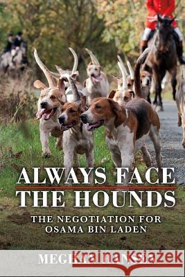 Always Face the Hounds: The Negotiation for Osama bin Laden Hansen, Meghan 9781973864943 Createspace Independent Publishing Platform