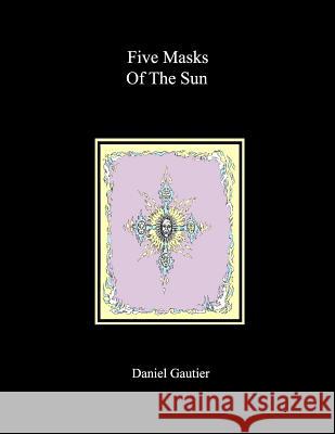 Five Masks of the Sun Daniel M. Gautier 9781973868996