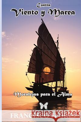 Contra Viento y Marea: Reflexiones Moralejas para el Alma Flores, Francisco 9781973870319