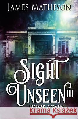 Sight Unseen III: Home Again James M. Matheson 9781973872467