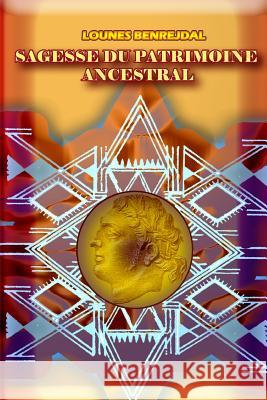 Sagesse du patrimoine ancestral Lounes Benrejdal 9781973873754 Createspace Independent Publishing Platform
