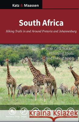South Africa: Hiking Trails in and Around Pretoria and Johannesburg: Day Walks and Wildlife Hikes Dr Gregory F. Maassen Janet F. Katz Martin Smit 9781973873891 Createspace Independent Publishing Platform