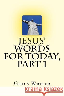 Jesus' Words for Today, Part 1 God's Writer 9781973876335 Createspace Independent Publishing Platform