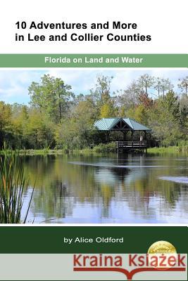 10 Adventures and More in Lee and Collier Counties: Forida on Land and Water Alice Oldford 9781973877479