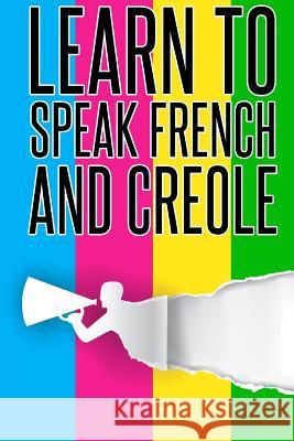 Learn To speak french And Creole: French, Creole, Foreign Language Publishing, Pangea 9781973877486 Createspace Independent Publishing Platform