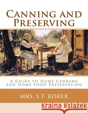 Canning and Preserving: A Guide to Home Canning and Home Food Preservation Mrs S. T. Rorer Roger Chambers 9781973879831 Createspace Independent Publishing Platform