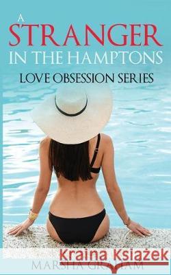 A Stranger in the Hamptons: Love Obsession Series Marsha Graham 9781973883753 Createspace Independent Publishing Platform