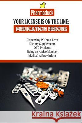 Pharmaduck Your License is on the Line: Medication Errors: Dispensing without error, dietary supplements, OTC products, Being an active member, Medica Kukhet, Gebshu 9781973885139 Createspace Independent Publishing Platform