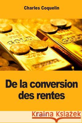 De la conversion des rentes Coquelin, Charles 9781973886181 Createspace Independent Publishing Platform