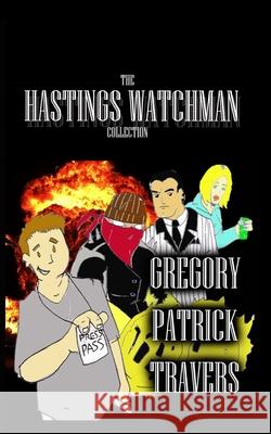 The Hastings Watchman Collection Gregory Patrick Travers 9781973886921 Createspace Independent Publishing Platform