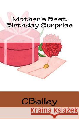 Mother's Best Birthday Surprise C. Bailey 9781973888314 Createspace Independent Publishing Platform