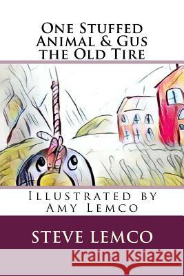 One Stuffed Animal & Gus the Old Tire Amy Lemco Steve Lemco 9781973893929 Createspace Independent Publishing Platform