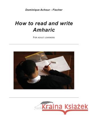 How to read and write Amharic: For adult learners Fischer, Dominique 9781973899013 Createspace Independent Publishing Platform