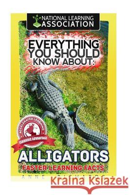 Everything You Should Know About: Alligators Richards, Anne 9781973899747 Createspace Independent Publishing Platform