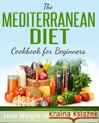 Mediterranean Diet: Cookbook For Beginners, Lose Weight And Get Healthy James, Brian 9781973901518 Createspace Independent Publishing Platform
