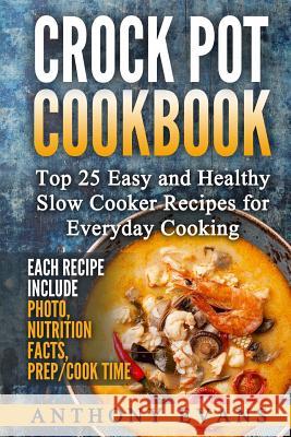 Crock Pot Cookbook Top 25 Easy and Healthy Slow Cooker Recipes for Everyday Co Mr Anthony Evans 9781973902157 Createspace Independent Publishing Platform