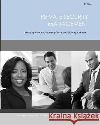 Private Security Management: Managing Accounts, Retaining Clients, and Growing Businesses Roy S. Wyatt 9781973903291 Createspace Independent Publishing Platform