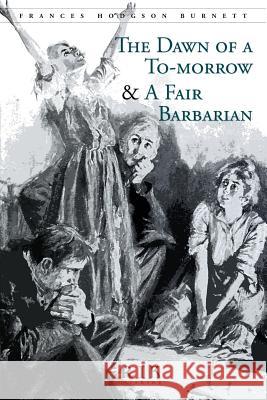 The Dawn of a To-morrow & A Fair Barbarian: Illustrated Yohn, F. C. 9781973903659 Createspace Independent Publishing Platform