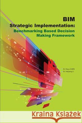 BIM Strategic Implementation: Benchmarking Based Decision Making Framework Li, Haijiang 9781973904434