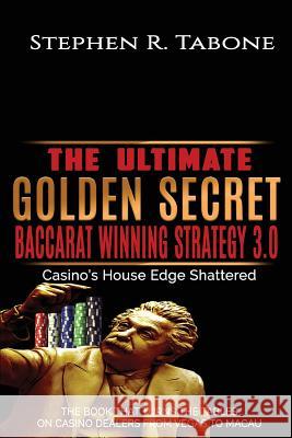 The Ultimate Golden Secret Baccarat Winning Strategy 3.0: Casino's House Edge Shattered. THE BOOK THAT TURNS THE TABLES ON CASINO DEALERS FROM VEGAS T Tabone, Stephen R. 9781973905011 Createspace Independent Publishing Platform