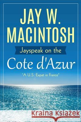 Jayspeak on the Cote d'Azur Jay W. Macintosh 9781973908173 Createspace Independent Publishing Platform
