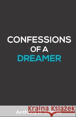 Confessions of a Dreamer Anthony D. Sparks 9781973909316