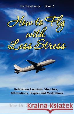 How to Fly with Less Stress: Stretches, Relaxation Techniques, Affirmations, Prayers and Meditations Rev Cindy Paulos 9781973911692 Createspace Independent Publishing Platform
