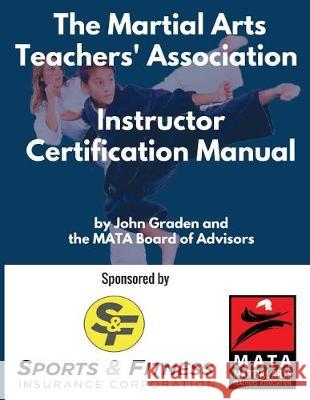 The Martial Arts Teachers' Association Certification Manual: The Official Martial Arts Instructor Certification Program John Graden Brian Tracy Chris Sutton 9781973913337 Createspace Independent Publishing Platform