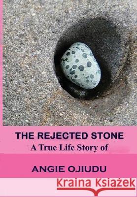 The Rejected Stone: A True Life Story Of Angie Ojiudu Jogo, Joshua 9781973915393 Createspace Independent Publishing Platform