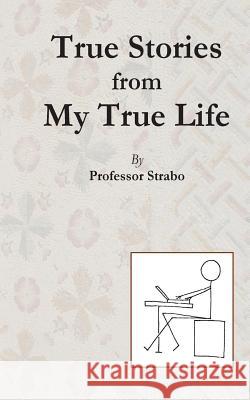 True Stories from my True Life by Professor Strabo Jackson, Kent P. 9781973918172 Createspace Independent Publishing Platform