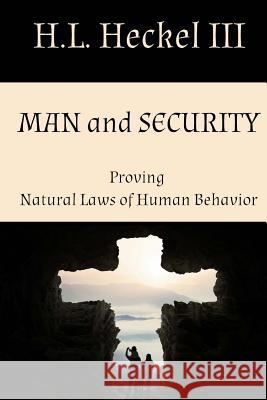 Man and Security: Proving Natural Laws of Human Behavior Mr H. L. Hecke 9781973921134 Createspace Independent Publishing Platform