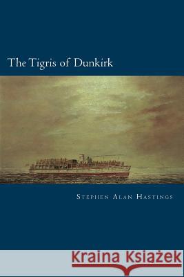 The Tigris of Dunkirk Stephen Alan Hastings 9781973928249 Createspace Independent Publishing Platform