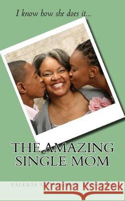 The Amazing Single Mom: I know how she does it Edmonds, Valeria Saulsberry 9781973930433 Createspace Independent Publishing Platform