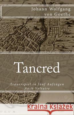 Tancred: Trauerspiel in fünf Aufzügen. Nach Voltaire Von Goethe, Johann Wolfgang 9781973934301 Createspace Independent Publishing Platform