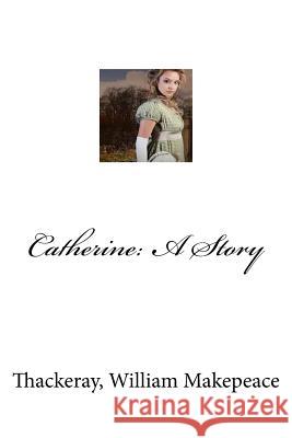 Catherine: A Story Thackeray Willia Mybook 9781973936657 Createspace Independent Publishing Platform