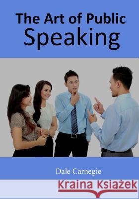 The Art of Public Speaking Dale Carnegie 9781973937838 Createspace Independent Publishing Platform