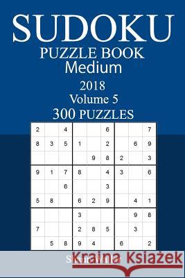 300 Medium Sudoku Puzzle Book - 2018 Shaun Waller 9781973938064 Createspace Independent Publishing Platform