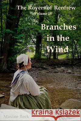 The Royers of Renfrew, Vol. IV: Branches in the Wind Maxine Beck 9781973938224 Createspace Independent Publishing Platform