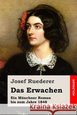 Das Erwachen: Ein Münchner Roman bis zum Jahre 1848 Ruederer, Josef 9781973938767 Createspace Independent Publishing Platform