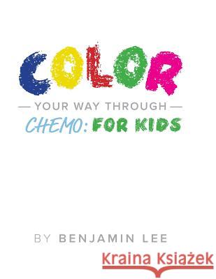 Color Your Way Through Chemo: For Kids: Keeping A Positive Mindset Through Chemo Adams, Luke 9781973938927 Createspace Independent Publishing Platform