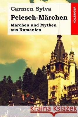 Pelesch-Märchen: Märchen und Mythen aus Rumänien Sylva, Carmen 9781973939351 Createspace Independent Publishing Platform