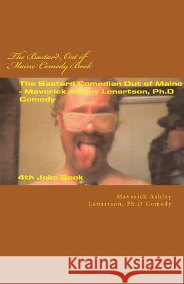 The Bastard Ouf of Maine Comedy Book: (Steal This Book For Your Comedy Routines) Lenartson, Ashley Albert 9781973939634 Createspace Independent Publishing Platform